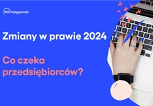 Zmiany w prawie 2024 - co czeka przedsibiorcw?